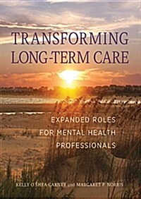 Transforming Long-Term Care: Expanded Roles for Mental Health Professionals (Hardcover)