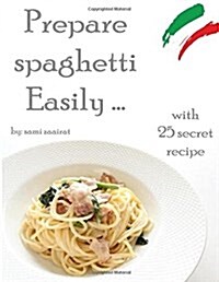 Prepare Spaghetti Easily With 25 Secret Recipes (Paperback)