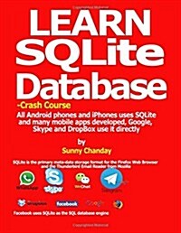 Learn Sqlite Database - Crash Course: All Android Phones and Iphones Uses Sqlite and Many Mobile Apps Developed, Google, Skype and Dropbox Use It Dire (Paperback)