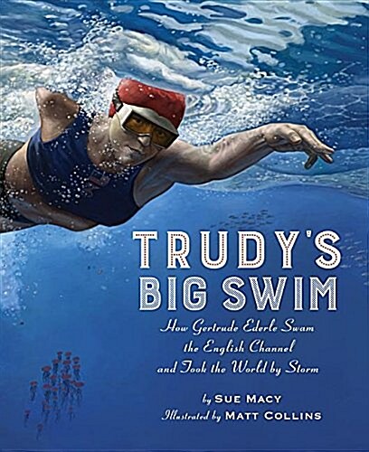 Trudys Big Swim: How Gertrude Ederle Swam the English Channel and Took the World by Storm (Hardcover)
