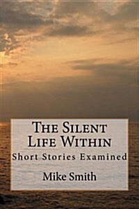 The Silent Life Within: Short Stories Examined (Paperback)
