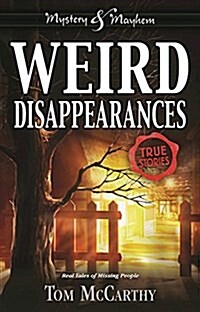 Weird Disappearances: Real Tales of Missing People (Hardcover)