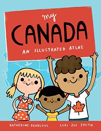 My Canada: An Illustrated Atlas (Hardcover)