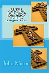 A Little Catechism, 1692 Author: John Mason: Children Religion Book (Paperback)
