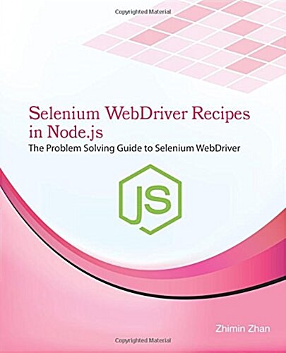 Selenium Webdriver Recipes in Node.Js: The Problem Solving Guide to Selenium Webdriver in JavaScript (Paperback)