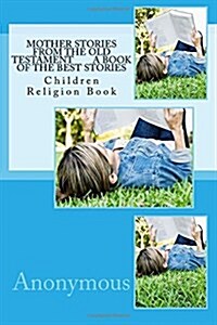 Mother Stories from the Old Testament a Book of the Best Stories: Children Religion Book (Paperback)