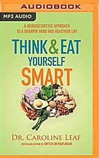 Think and Eat Yourself Smart: A Neuroscientific Approach to a Sharper Mind and Healthier Life (MP3 CD)