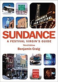 Sundance: A Festival Virgins Guide: Surviving and Thriving at Americas Most Important Film Festival (Paperback, 3)
