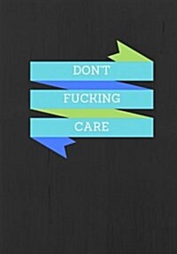 Dont Fucking Care: Lined notebook/journal 7X10 (Paperback)