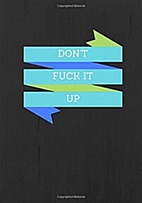 Dont Fuck It Up: Lined notebook/journal 7X10 (Paperback)