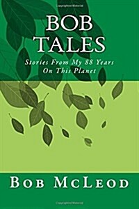 Bob Tales: Stories From My 88 Years On This Planet (Paperback)