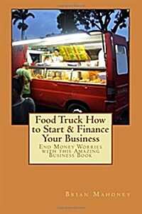 Food Truck How to Start & Finance Your Business: End Money Worries with This Amazing Business Book (Paperback)
