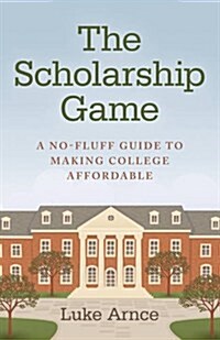 Scholarship Game, The – A no–fluff guide to making college affordable (Paperback)