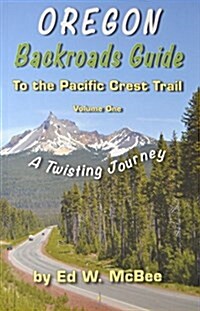 Oregon Backroads Guide to the Pacific Crest Trail, Volume One: A Twisting Journey (Paperback)