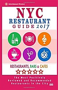 NYC Restaurant Guide 2017: Best Rated Restaurants in NYC - 500 restaurants, bars and caf? recommended for visitors, 2017 (Paperback)