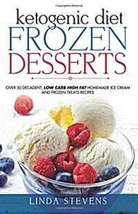 Ketogenic Diet Frozen Desserts: Over 30 Decadent Low Carb High Fat Homemade Ice Cream and Frozen Treats Recipes (Paperback)