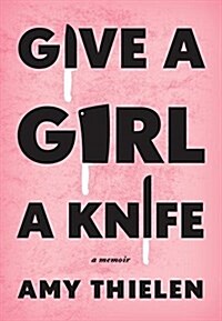 Give a Girl a Knife: A Memoir (Hardcover, Deckle Edge)