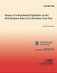 Impact of a Residential Sprinkler on the Heat Release Rate of a Christmas Tree Fire (Paperback)