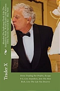 Abandon The Indicators Trade Like The Institutions Shark Retail Trader Little Known Dirty Secrets Survival Kit ? Buy Now: Forex Trading For Profits, E (Paperback)