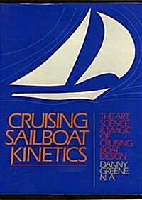 Cruising Sailboat Kinetics: The Art, Science and Magic of Cruising Boat Design (Hardcover, First)