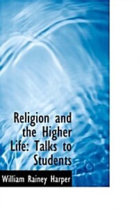 Religion and the Higher Life: Talks to Students (Paperback)