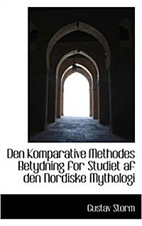 Den Komparative Methodes Betydning for Studiet AF Den Nordiske Mythologi (Paperback)