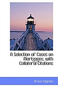 A Selection of Cases on Mortgages, With Collateral Citations (Paperback)