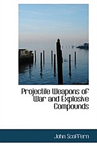 Projectile Weapons of War and Explosive Compounds (Paperback)