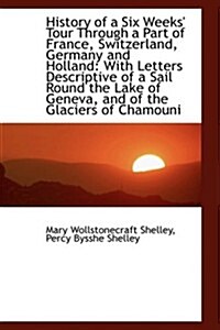 History of a Six Weeks Tour Through a Part of France, Switzerland, Germany and Holland: With Letter (Paperback)