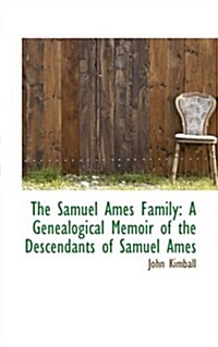 The Samuel Ames Family: A Genealogical Memoir of the Descendants of Samuel Ames (Paperback)