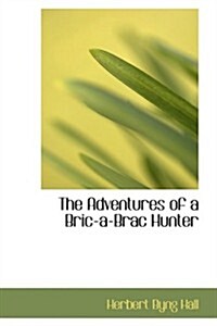The Adventures of a Bric-A-Brac Hunter (Paperback)