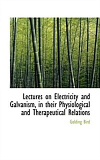 Lectures on Electricity and Galvanism, in Their Physiological and Therapeutical Relations (Paperback)