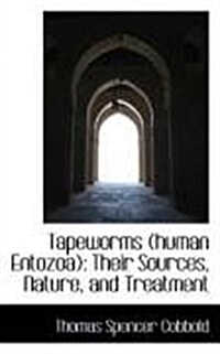 Tapeworms (Human Entozoa): Their Sources, Nature, and Treatment (Paperback)