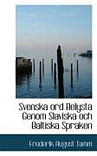 Svenska Ord Belysta Genom Slaviska Och Baltiska Spraken (Paperback)