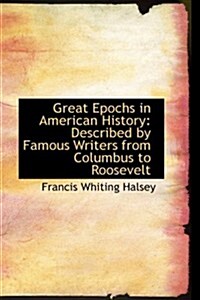 Great Epochs in American History: Described by Famous Writers from Columbus to Roosevelt (Paperback)