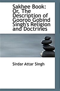 Sakhee Book: Or, the Description of Gooroo Gobind Singhs Religion and Doctrines (Paperback)