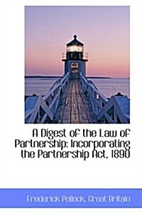 A Digest of the Law of Partnership: Incorporating the Partnership ACT, 1890 (Paperback)