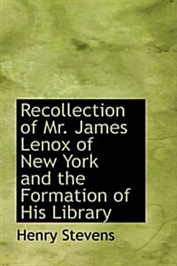 Recollection of Mr. James Lenox of New York and the Formation of His Library (Paperback)