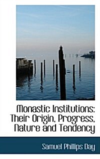 Monastic Institutions: Their Origin, Progress, Nature and Tendency (Paperback)