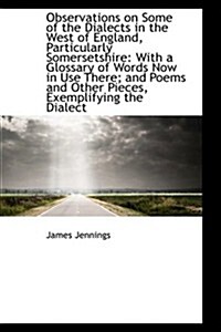 Observations on Some of the Dialects in the West of England, Particularly Somersetshire: With a Glos (Paperback)