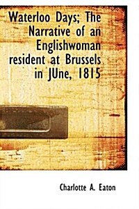 Waterloo Days: The Narrative of an Englishwoman Resident at Brussels in June, 1815 (Paperback)