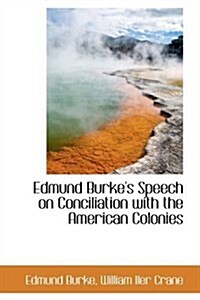 Edmund Burkes Speech on Conciliation with the American Colonies (Paperback)