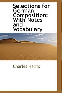 Selections for German Composition: With Notes and Vocabulary (Paperback)