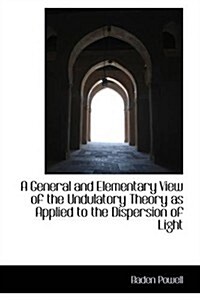 A General and Elementary View of the Undulatory Theory as Applied to the Dispersion of Light (Paperback)