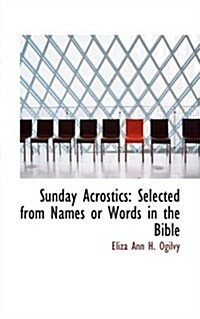 Sunday Acrostics: Selected from Names or Words in the Bible (Paperback)