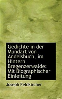 Gedichte in Der Mundart Von Andelsbuch, Im Hintern Bregenzerwalde: Mit Biographischer Einleitung (Paperback)