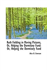 Ruth Fielding in Moving Pictures, Or, Helping the Dormitory Fund: Or, Helping the Dormitory Fund (Paperback)