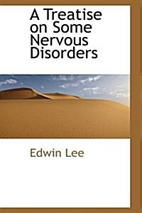 A Treatise on Some Nervous Disorders (Paperback)