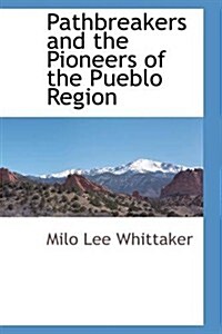 Pathbreakers and the Pioneers of the Pueblo Region (Paperback)