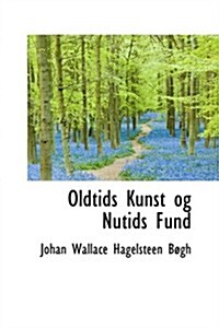 Oldtids Kunst Og Nutids Fund (Paperback)